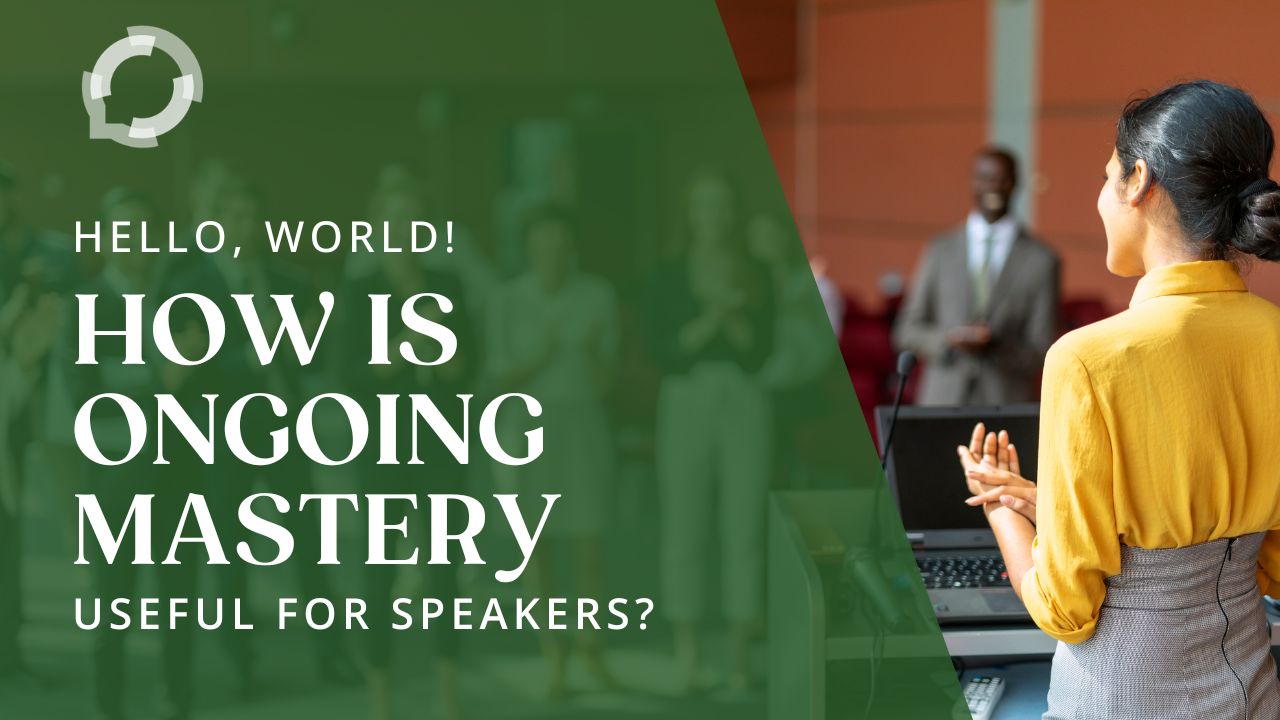 A woman has her back to the camera; she is speaking to an audience. The text reads: Hello, World! How is Ongoing Mastery Useful for Speakers?