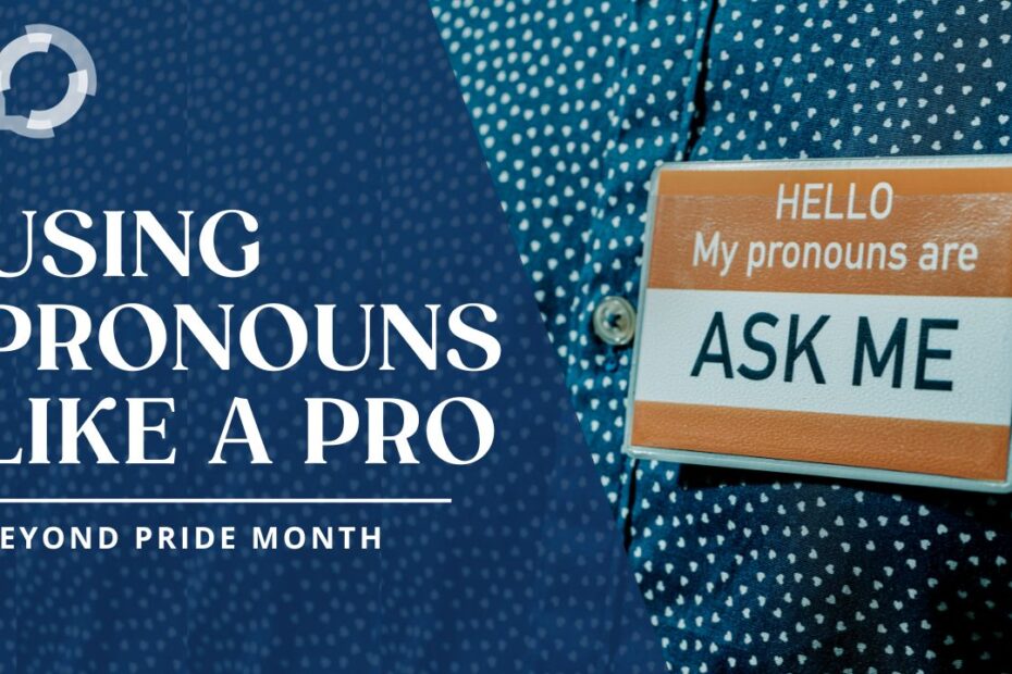 Photo of a blue button-up shirt with small white hearts. The person is wearing a name tag that says "Hello, my pronouns are Ask Me". The title reads, "Using Pronouns like a Pro: Beyond Pride Month"